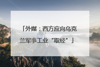 外媒：西方应向乌克兰军事工业“取经”