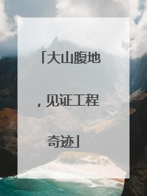 大山腹地，见证工程奇迹