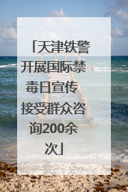 天津铁警开展国际禁毒日宣传 接受群众咨询200余次