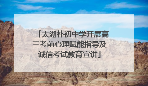 太湖朴初中学开展高三考前心理赋能指导及诚信考试教育宣讲