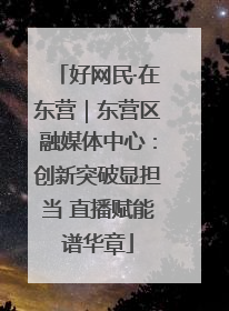 好网民·在东营｜东营区融媒体中心：创新突破显担当 直播赋能谱华章