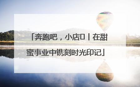 奔跑吧，小店㊶丨在甜蜜事业中镌刻时光印记