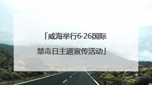 威海举行6·26国际禁毒日主题宣传活动