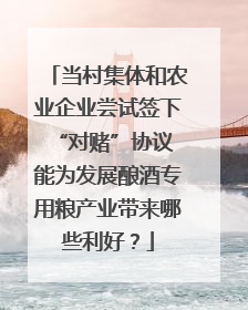 当村集体和农业企业尝试签下“对赌”协议 能为发展酿酒专用粮产业带来哪些利好？