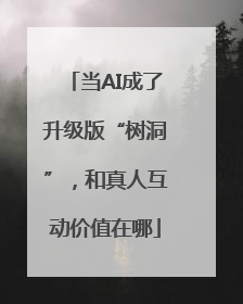 当AI成了升级版“树洞”，和真人互动价值在哪