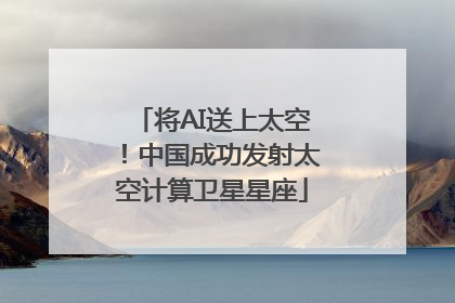 将AI送上太空！中国成功发射太空计算卫星星座