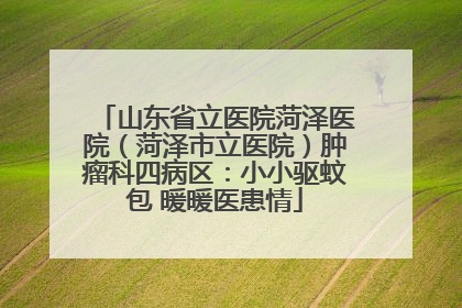 山东省立医院菏泽医院（菏泽市立医院）肿瘤科四病区：小小驱蚊包 暖暖医患情