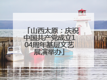 山西太原：庆祝中国共产党成立104周年基层文艺展演举办