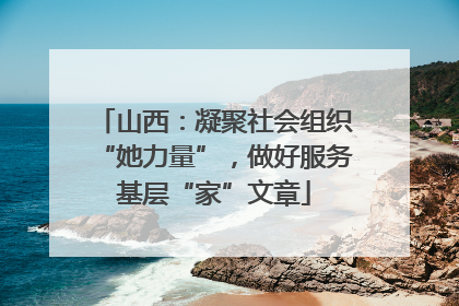 山西：凝聚社会组织“她力量”，做好服务基层“家”文章