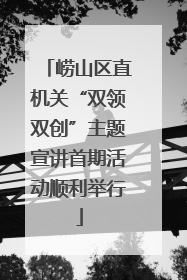 崂山区直机关“双领双创”主题宣讲首期活动顺利举行