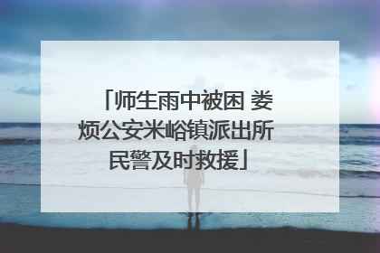 师生雨中被困 娄烦公安米峪镇派出所民警及时救援