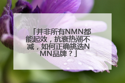 并非所有NMN都能起效，抗衰热潮不减，如何正确挑选NMN品牌？