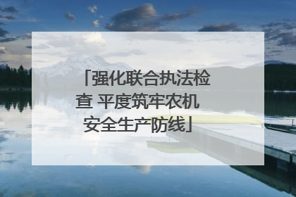 强化联合执法检查 平度筑牢农机安全生产防线