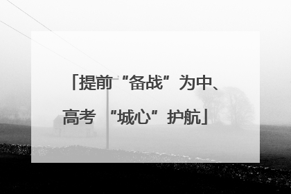 提前“备战”为中、高考 “城心”护航
