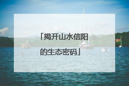 揭开山水信阳的生态密码