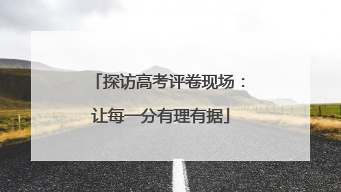 探访高考评卷现场：让每一分有理有据