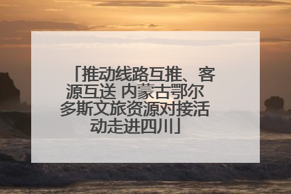推动线路互推、客源互送 内蒙古鄂尔多斯文旅资源对接活动走进四川