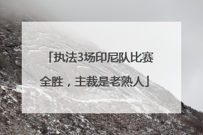 执法3场印尼队比赛全胜，主裁是老熟人