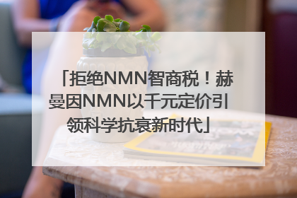 拒绝NMN智商税！赫曼因NMN以千元定价引领科学抗衰新时代