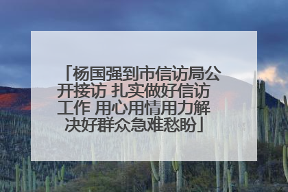 杨国强到市信访局公开接访 扎实做好信访工作 用心用情用力解决好群众急难愁盼