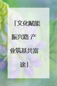 文化赋能振兴路 产业筑基共富途
