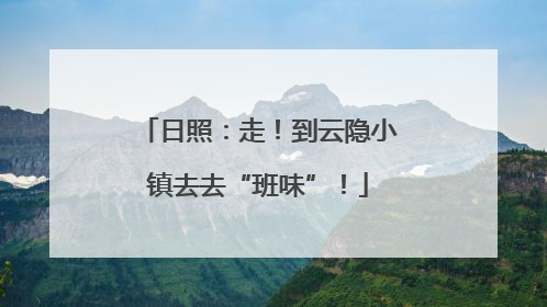 日照：走！到云隐小镇去去“班味”！