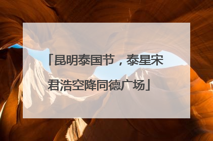 昆明泰国节，泰星宋君浩空降同德广场