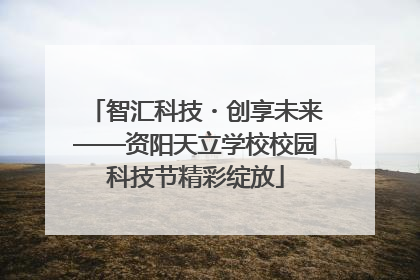 智汇科技・创享未来——资阳天立学校校园科技节精彩绽放