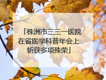 株洲市三三一医院在省医学科普年会上斩获多项殊荣
