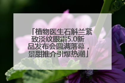 植物医生石斛兰紧致淡纹眼霜5.0新品发布会圆满落幕，景甜推介引爆热潮