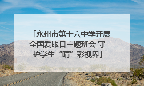 永州市第十六中学开展全国爱眼日主题班会 守护学生“睛”彩视界