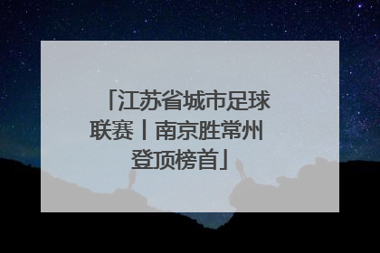 江苏省城市足球联赛丨南京胜常州 登顶榜首