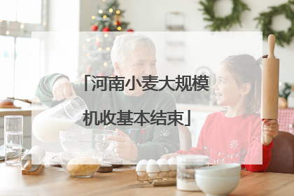 河南小麦大规模机收基本结束