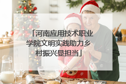 河南应用技术职业学院文明实践助力乡村振兴显担当