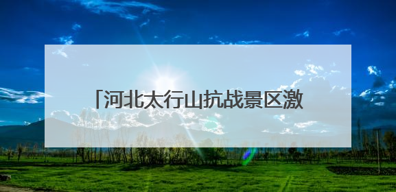 河北太行山抗战景区激情演绎红色抗战剧目