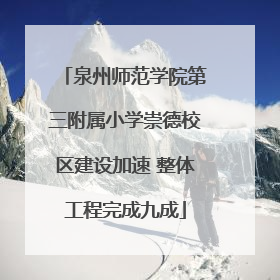 泉州师范学院第三附属小学崇德校区建设加速 整体工程完成九成