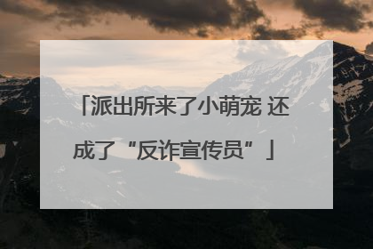 派出所来了小萌宠 还成了“反诈宣传员”