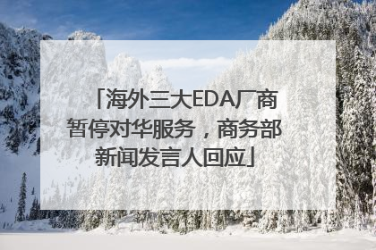 海外三大EDA厂商暂停对华服务，商务部新闻发言人回应