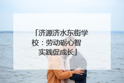 济源济水东街学校：劳动砺心智 实践促成长