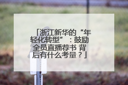 浙江新华的“年轻化转型”：鼓励全员直播荐书 背后有什么考量？