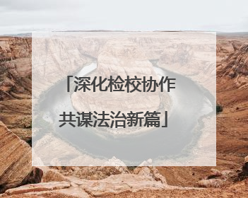 深化检校协作 共谋法治新篇