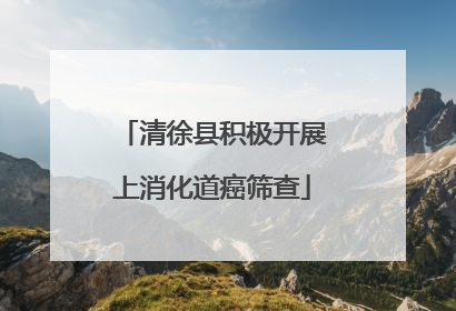 清徐县积极开展上消化道癌筛查