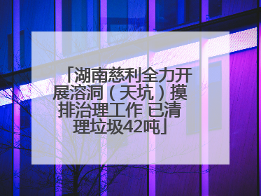 湖南慈利全力开展溶洞（天坑）摸排治理工作 已清理垃圾42吨