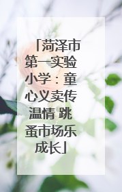 菏泽市第一实验小学：童心义卖传温情 跳蚤市场乐成长