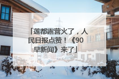莲都露营火了，人民日报点赞！《90早新闻》来了