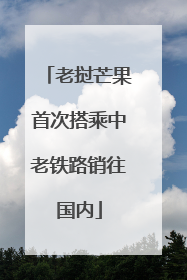 老挝芒果首次搭乘中老铁路销往国内