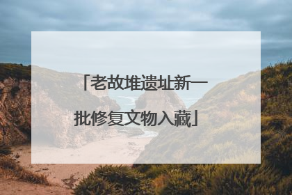 老故堆遗址新一批修复文物入藏