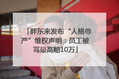 胖东来发布“人格尊严”维权声明：员工被骂最高赔10万