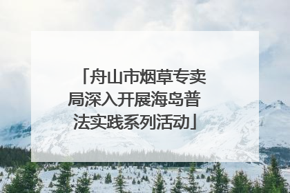 舟山市烟草专卖局深入开展海岛普法实践系列活动