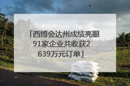 西博会达州成绩亮眼 91家企业共收获2639万元订单